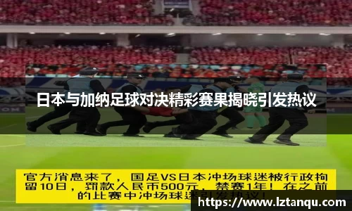 日本与加纳足球对决精彩赛果揭晓引发热议
